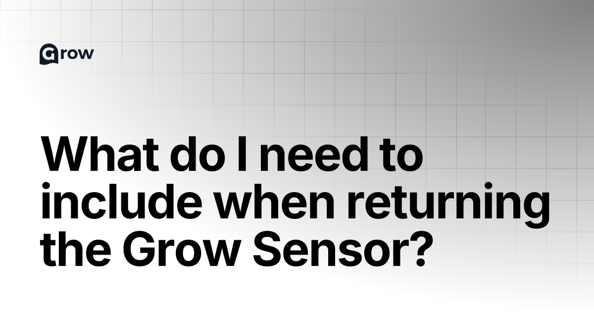 What do I need to include when returning the Grow Sensor? | Grow