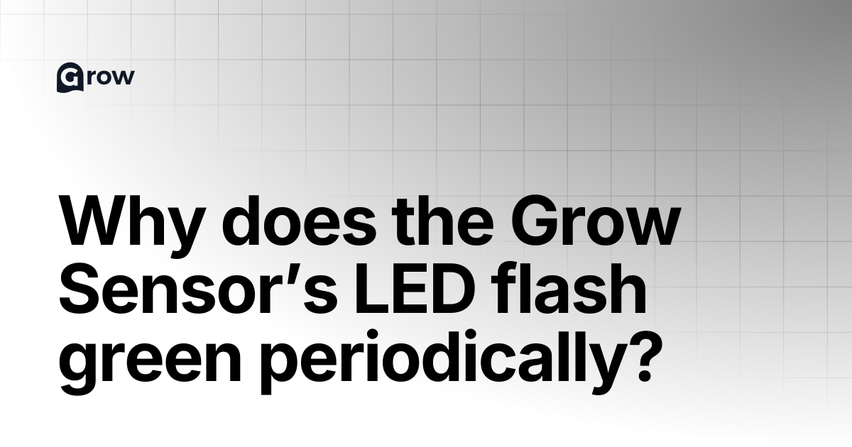 Why does the Grow Sensor’s LED flash green periodically? | Grow