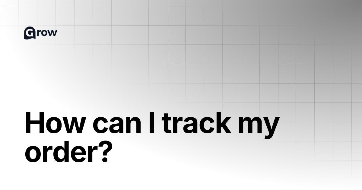 How can I track my order? | Grow